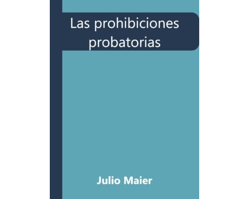 Las prohibiciones probatorias – Julio Maier