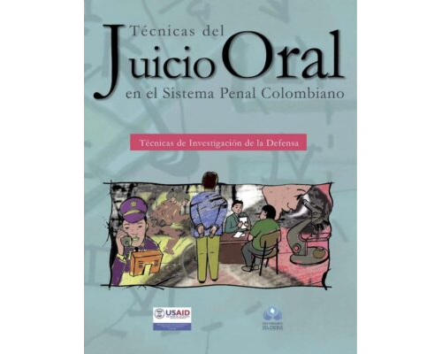 Técnicas del juicio oral en el sistema penal colombiano. Técnicas de la investigación de la defensa – Programa para una cultura de la oralidad desde la Universidad Colombiana