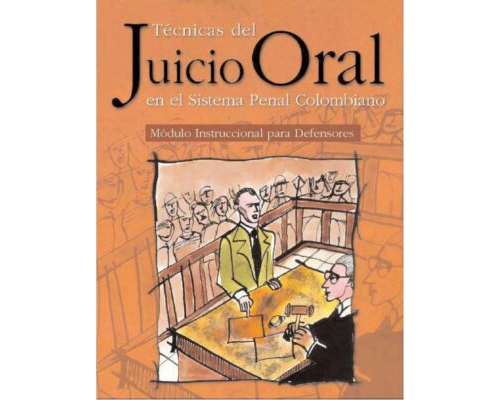 Técnicas del juicio oral en el sistema penal colombiano. Módulo Instruccional para Defensores – Sistema acusatorio