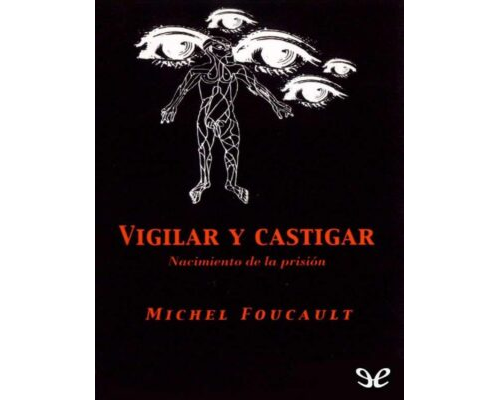 Vigilar y castigar – Michel Foucault