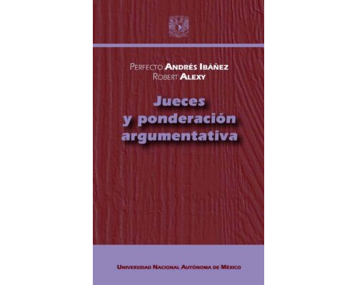 Jueces y ponderación argumentativa – Perfecto Andrés Ibáñez y Robert Alexy