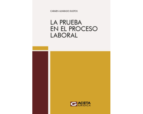 La prueba en el proceso laboral – Carmen Alvarado Bustos