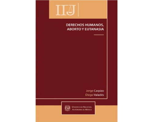 Derechos humanos, aborto y eutanasia – Jorge Carpizo y Diego Valadés