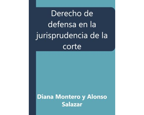 Derecho de defensa en la jurisprudencia de la corte inteamericana de derechos humanos – Diana Montero y Alonso Salazar